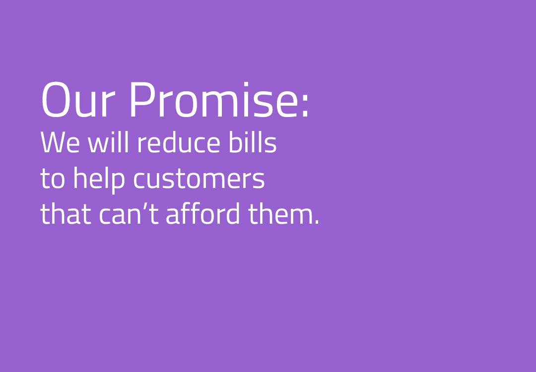 We will reduce bills to help customers that can't afford them